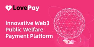 Web3支付平台LovePay获WPP集团战略投资,携手共建“超级支付生态”-区块读刊