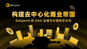 构建去中心化商业帝国:DeSpend的DAO治理与价值裂变生态-区块读刊